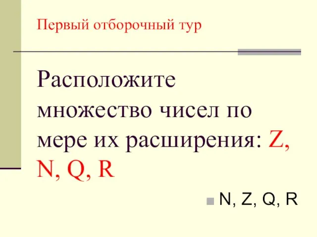 Первый отборочный тур Расположите множество чисел по мере их расширения: Z, N, Q,