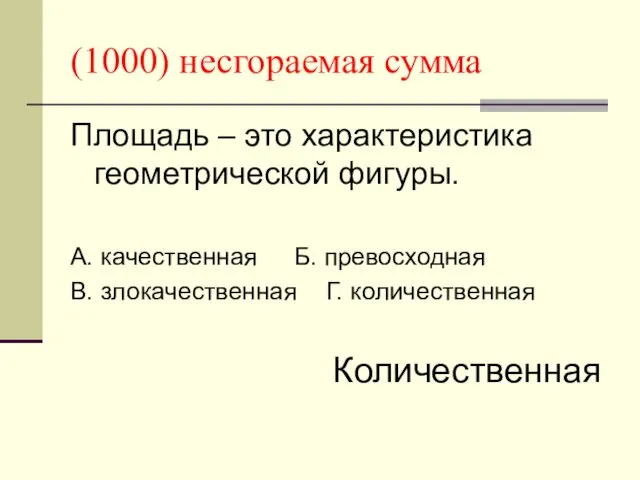 (1000) несгораемая сумма Площадь – это характеристика геометрической фигуры. А. качественная Б. превосходная