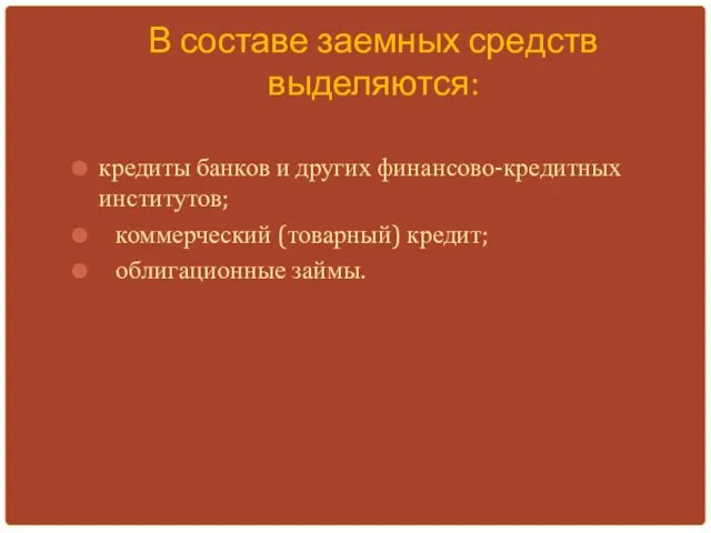 В составе заемных средств выделяются: кредиты банков и других финансово-кредитных институтов; коммерческий (товарный) кредит; облигационные займы.