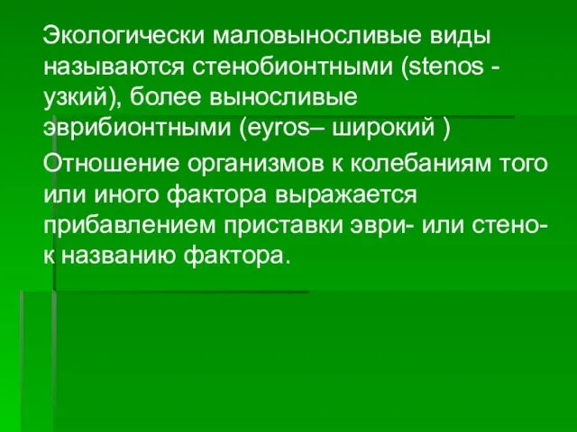 Экологически маловыносливые виды называются стенобионтными (stenos - узкий), более выносливые