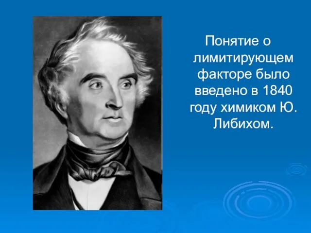 Понятие о лимитирующем факторе было введено в 1840 году химиком Ю. Либихом.