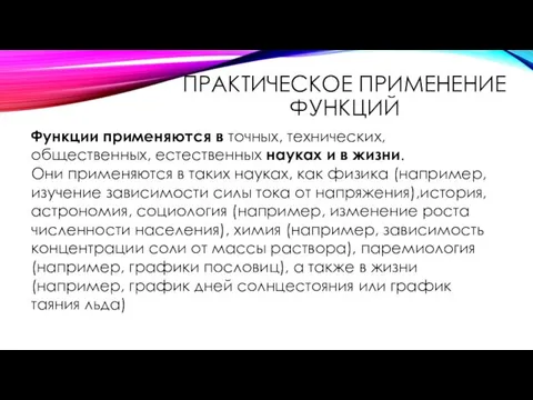 ПРАКТИЧЕСКОЕ ПРИМЕНЕНИЕ ФУНКЦИЙ Функции применяются в точных, технических, общественных, естественных