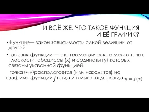 И ВСЁ ЖЕ, ЧТО ТАКОЕ ФУНКЦИЯ И ЕЁ ГРАФИК? Функция— закон зависимости одной