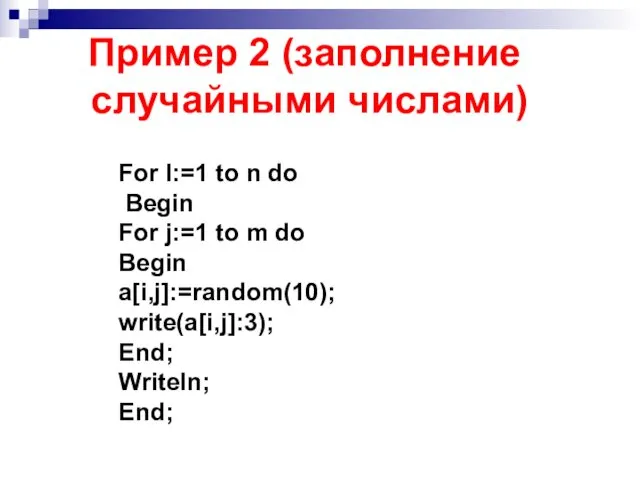 Пример 2 (заполнение случайными числами) For I:=1 to n do Begin For j:=1