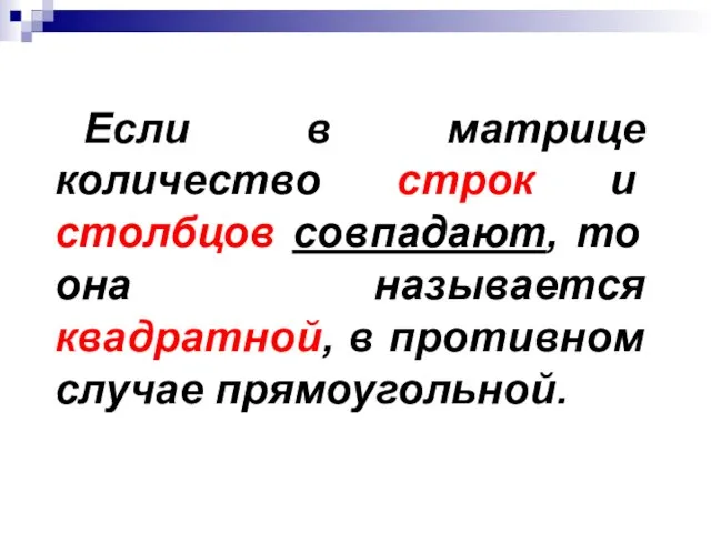 Если в матрице количество строк и столбцов совпадают, то она называется квадратной, в противном случае прямоугольной.