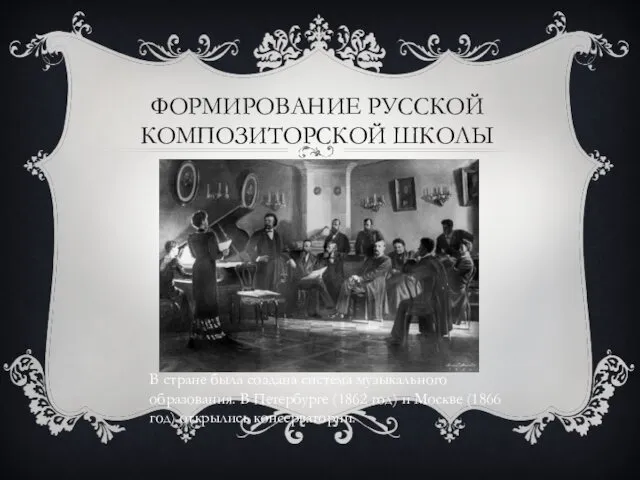 ФОРМИРОВАНИЕ РУССКОЙ КОМПОЗИТОРСКОЙ ШКОЛЫ В стране была создана система музыкального образования. В Петербурге