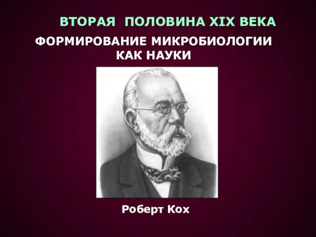 ВТОРАЯ ПОЛОВИНА XIX ВЕКА ФОРМИРОВАНИЕ МИКРОБИОЛОГИИ КАК НАУКИ Роберт Кох