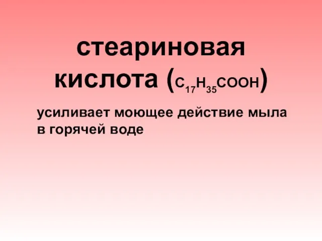 стеариновая кислота (С17Н35СООН) усиливает моющее действие мыла в горячей воде