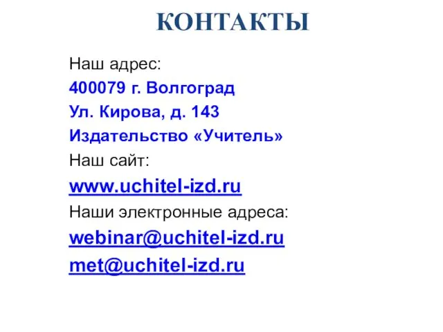 КОНТАКТЫ Наш адрес: 400079 г. Волгоград Ул. Кирова, д. 143 Издательство «Учитель» Наш