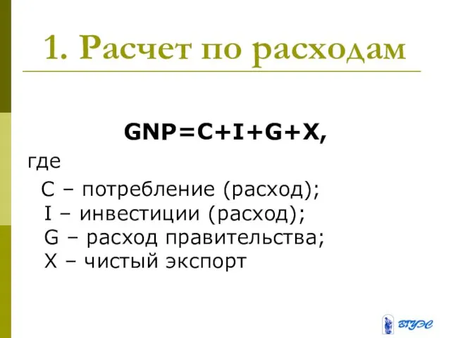 1. Расчет по расходам GNP=C+I+G+X, где C – потребление (расход);
