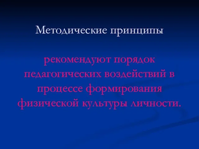 Методические принципы рекомендуют порядок педагогических воздействий в процессе формирования физической культуры личности.