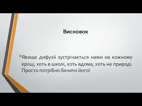 Висновок Явище дифузії зустрічається нами на кожному кроці, хоть в