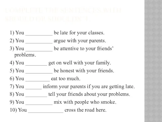 COMPLETE THE SENTENCES WITH SHOULD OR SHOULDN’T: 1) You __________