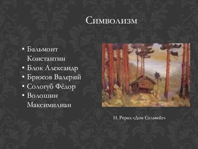 Символизм Бальмонт Константин Блок Александр Брюсов Валерий Сологуб Фёдор Волошин Максимилиан Н. Рерих «Дом Сольвейг»