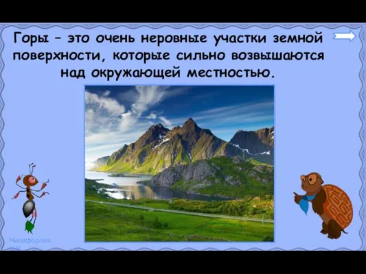 Горы – это очень неровные участки земной поверхности, которые сильно возвышаются над окружающей местностью.