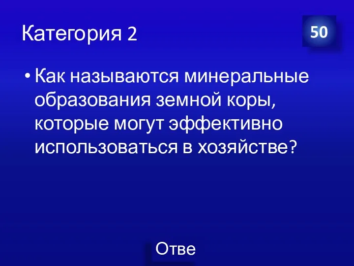 Категория 2 Как называются минеральные образования земной коры, которые могут эффективно использоваться в хозяйстве? 50