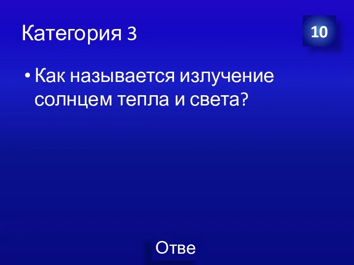 Категория 3 Как называется излучение солнцем тепла и света? 10