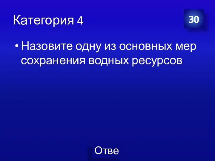 Категория 4 Назовите одну из основных мер сохранения водных ресурсов 30