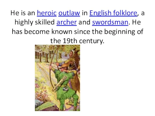 He is an heroic outlaw in English folklore, a highly