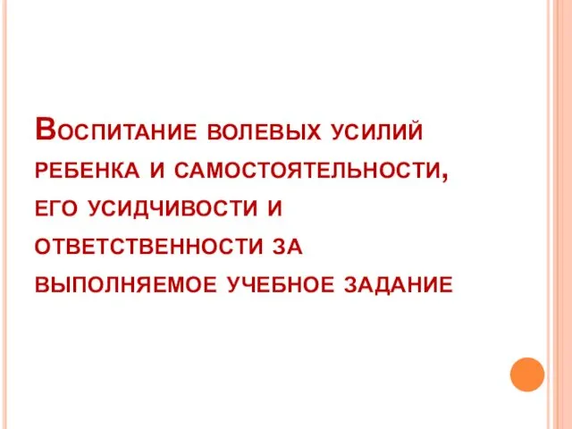 Воспитание волевых усилий ребенка и самостоятельности, его усидчивости и ответственности за выполняемое учебное задание