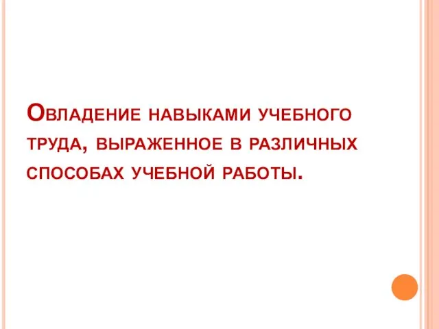 Овладение навыками учебного труда, выраженное в различных способах учебной работы.