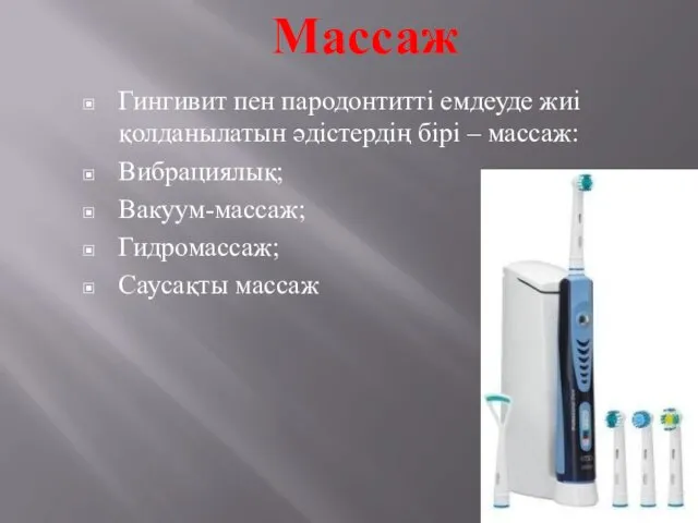 Массаж Гингивит пен пародонтитті емдеуде жиі қолданылатын әдістердің бірі – массаж: Вибрациялық; Вакуум-массаж; Гидромассаж; Саусақты массаж