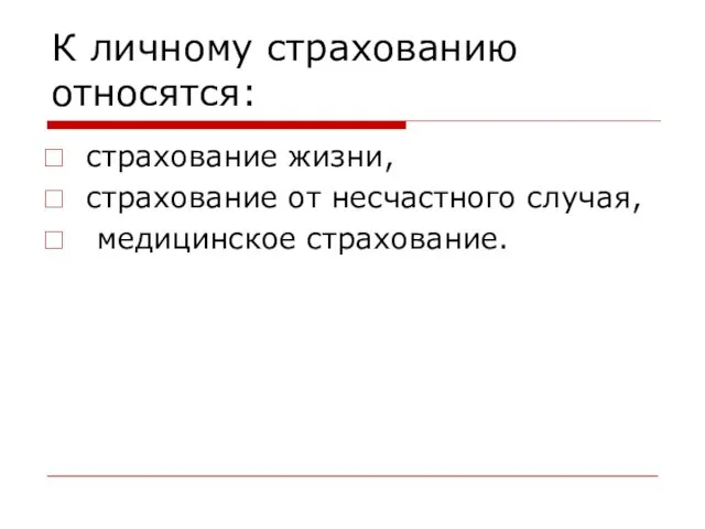 К личному страхованию относятся: страхование жизни, страхование от несчастного случая, медицинское страхование.