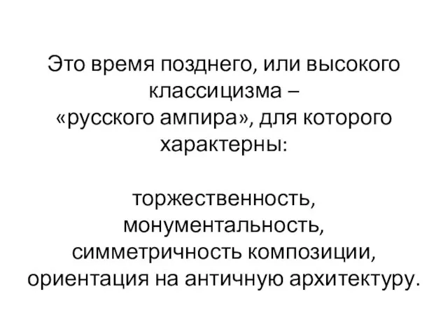 Это время позднего, или высокого классицизма – «русского ампира», для которого характерны: торжественность,