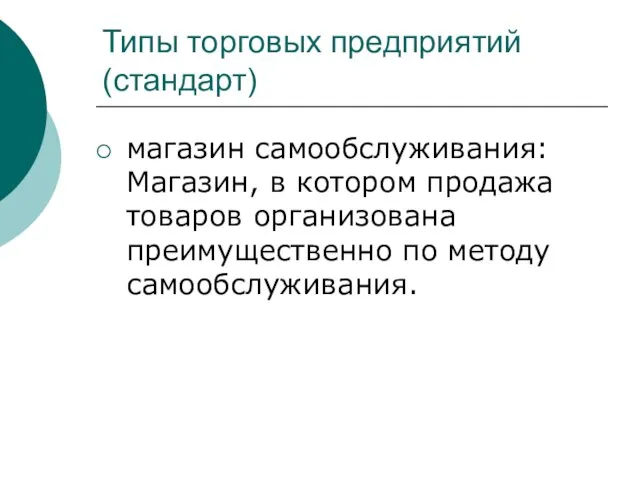 Типы торговых предприятий (стандарт) магазин самообслуживания: Магазин, в котором продажа товаров организована преимущественно по методу самообслуживания.