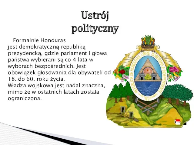 Ustrój polityczny Formalnie Honduras jest demokratyczną republiką prezydencką, gdzie parlament