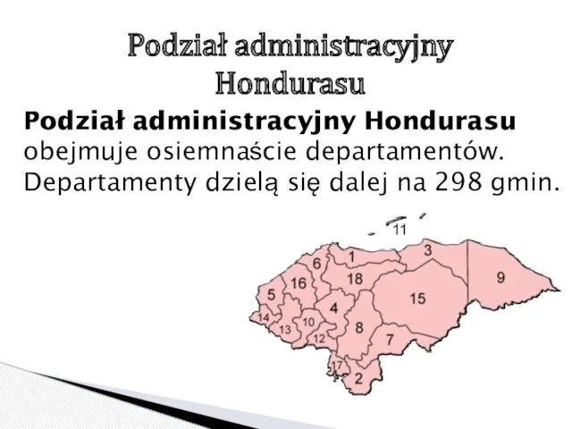 Podział administracyjny Hondurasu Podział administracyjny Hondurasu obejmuje osiemnaście departamentów. Departamenty dzielą się dalej na 298 gmin.