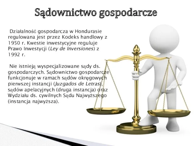 Sądownictwo gospodarcze Działalność gospodarcza w Hondurasie regulowana jest przez Kodeks