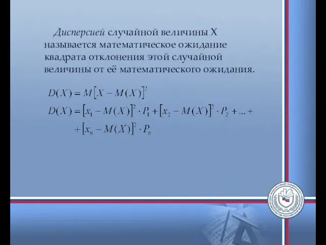 Дисперсией случайной величины Х называется математическое ожидание квадрата отклонения этой случайной величины от её математического ожидания.