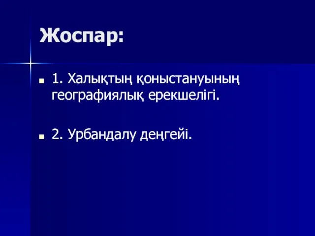 Жоспар: 1. Халықтың қоныстануының географиялық ерекшелігі. 2. Урбандалу деңгейі.