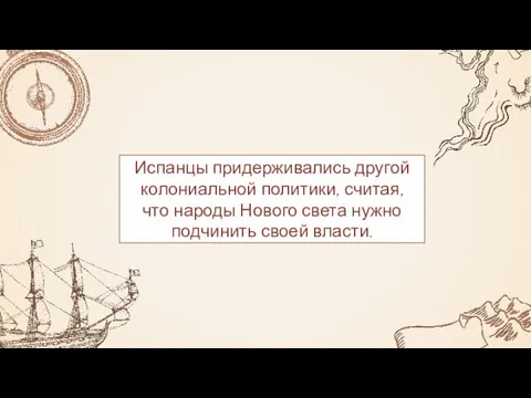 Испанцы придерживались другой колониальной политики, считая, что народы Нового света нужно подчинить своей власти.