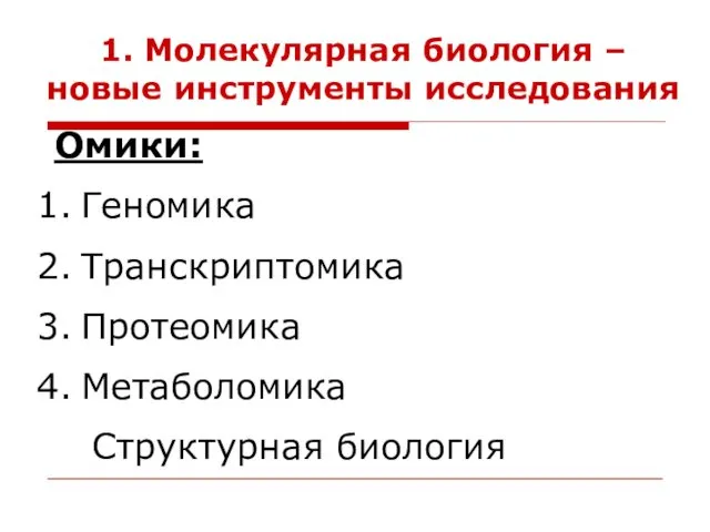 1. Молекулярная биология – новые инструменты исследования Омики: Геномика Транскриптомика Протеомика Метаболомика Структурная биология