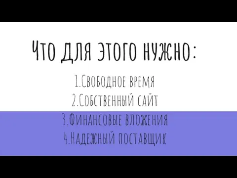 Что для этого нужно: 1.Свободное время 2.Собственный сайт 3.Финансовые вложения 4.Надежный поставщик