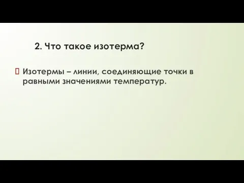 2. Что такое изотерма? Изотермы – линии, соединяющие точки в равными значениями температур.