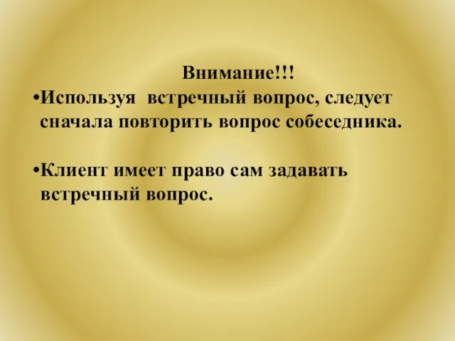 Внимание!!! Используя встречный вопрос, следует сначала повторить вопрос собеседника. Клиент имеет право сам задавать встречный вопрос.