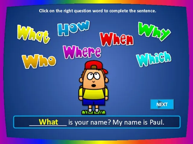 __________ is your name? My name is Paul. What Click on the right