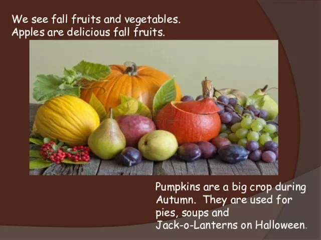 We see fall fruits and vegetables. Apples are delicious fall