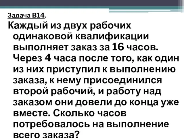 Задача B14. Каждый из двух рабочих одинаковой квалификации выполняет заказ