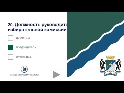 20. Должность руководителя избирательной комиссии называется: директор; председатель; начальник.