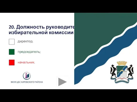 20. Должность руководителя избирательной комиссии называется: директор; председатель; начальник.