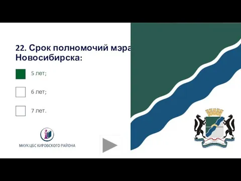 22. Срок полномочий мэра города Новосибирска: 5 лет; 6 лет; 7 лет.