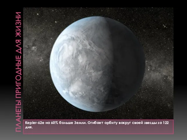 ПЛАНЕТЫ ПРИГОДНЫЕ ДЛЯ ЖИЗНИ Kepler-62e на 60% больше Земли. Огибает