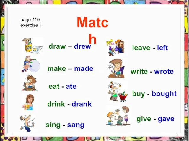 * Match page 110 exercise 1 draw – drew make