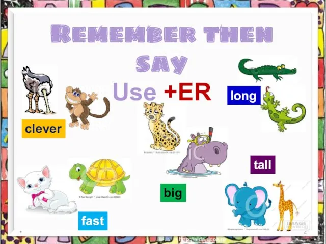 * Remember then say Use +ER clever long tall fast big