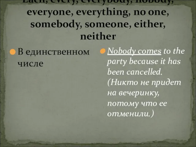 Each, every, everybody, nobody, everyone, everything, no one, somebody, someone,