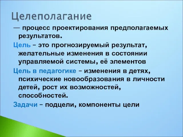 — процесс проектирования предполагаемых результатов. Цель – это прогнозируемый результат,